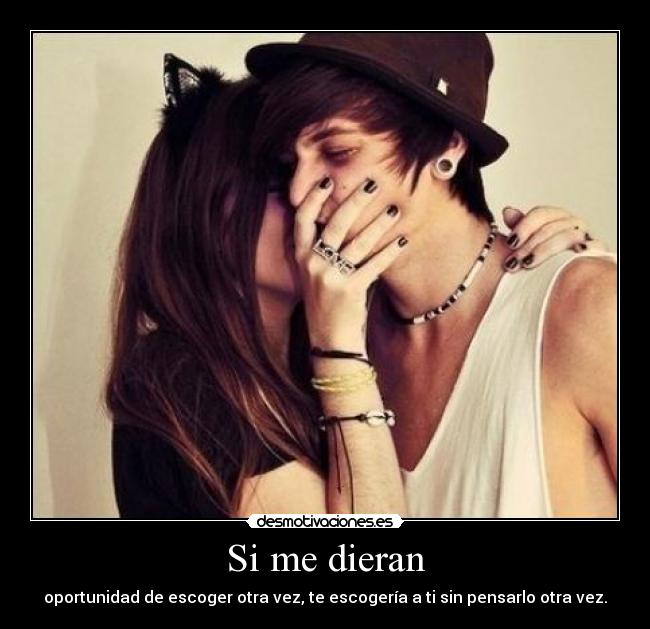 Si me dieran - oportunidad de escoger otra vez, te escogería a ti sin pensarlo otra vez.