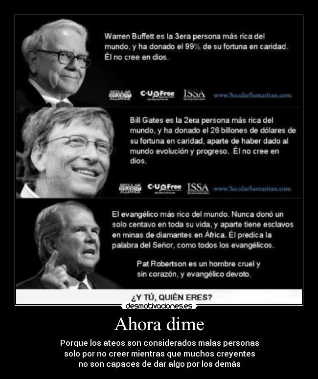 Ahora dime - Porque los ateos son considerados malas personas
solo por no creer mientras que muchos creyentes
no son capaces de dar algo por los demás