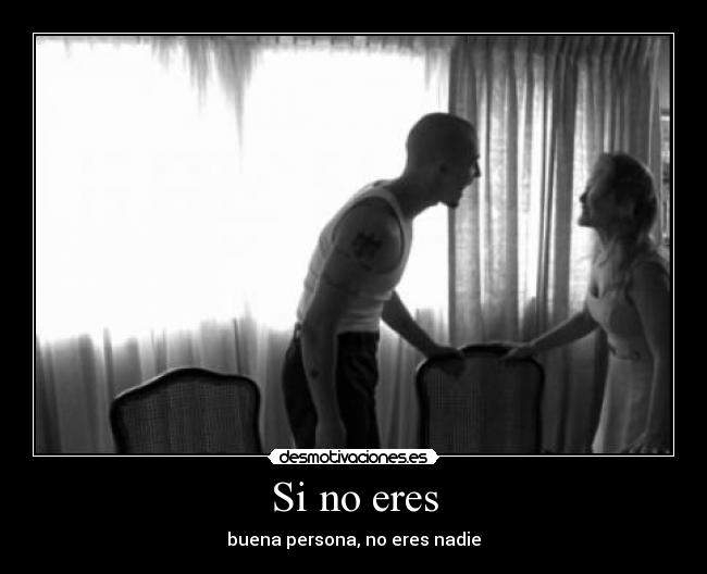 Si no eres - buena persona, no eres nadie