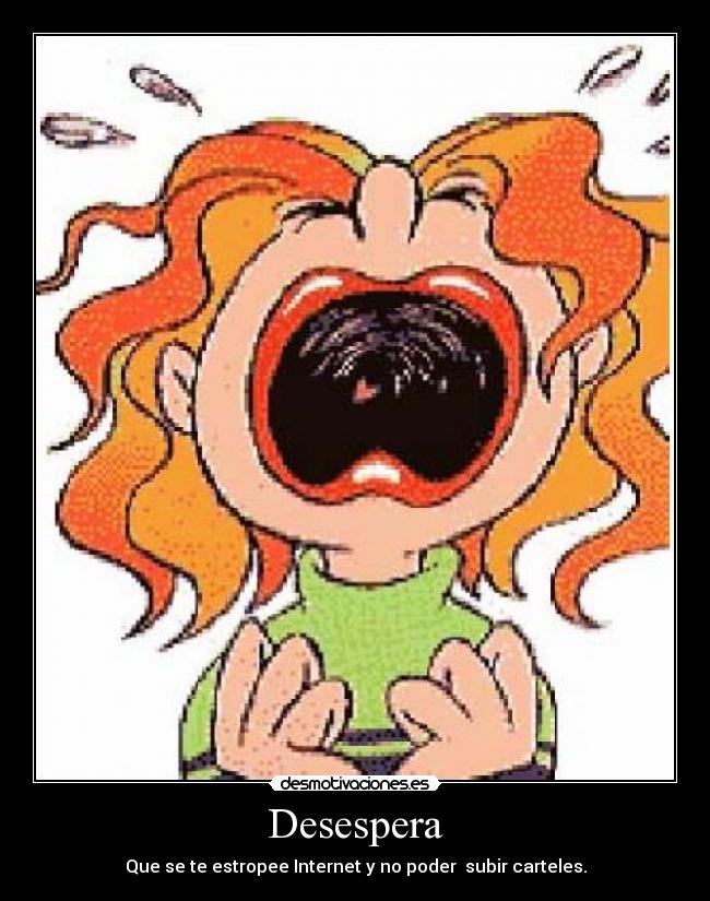 Desespera - Que se te estropee Internet y no poder subir carteles.