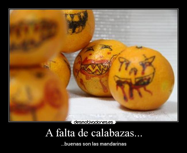 A falta de calabazas... - ...buenas son las mandarinas