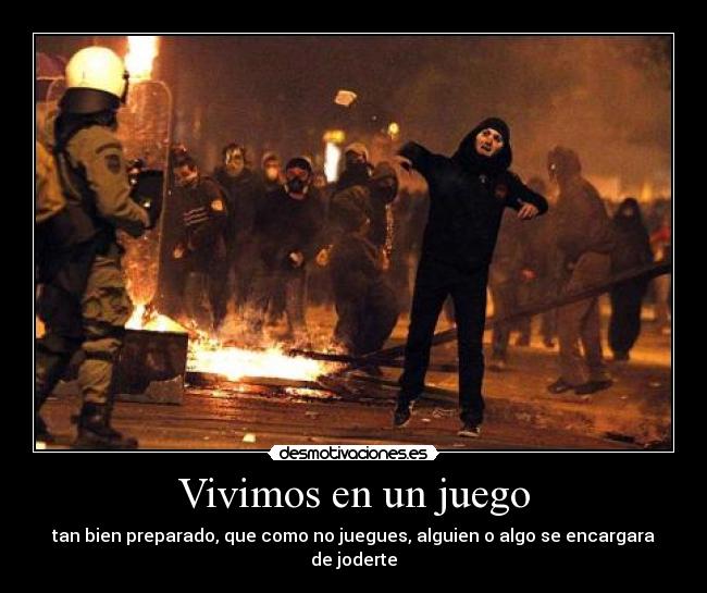 Vivimos en un juego - tan bien preparado, que como no juegues, alguien o algo se encargara de joderte