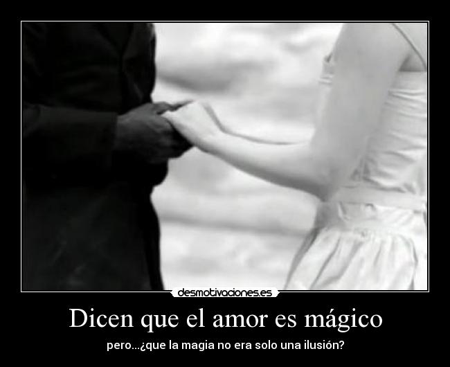 Dicen que el amor es mágico - pero...¿que la magia no era solo una ilusión?