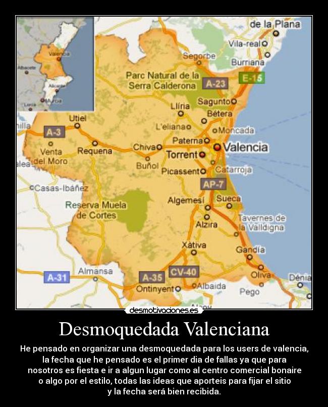Desmoquedada Valenciana - He pensado en organizar una desmoquedada para los users de valencia,
la fecha que he pensado es el primer dia de fallas ya que para
nosotros es fiesta e ir a algun lugar como al centro comercial bonaire
o algo por el estilo, todas las ideas que aporteis para fijar el sitio
y la fecha será bien recibida.