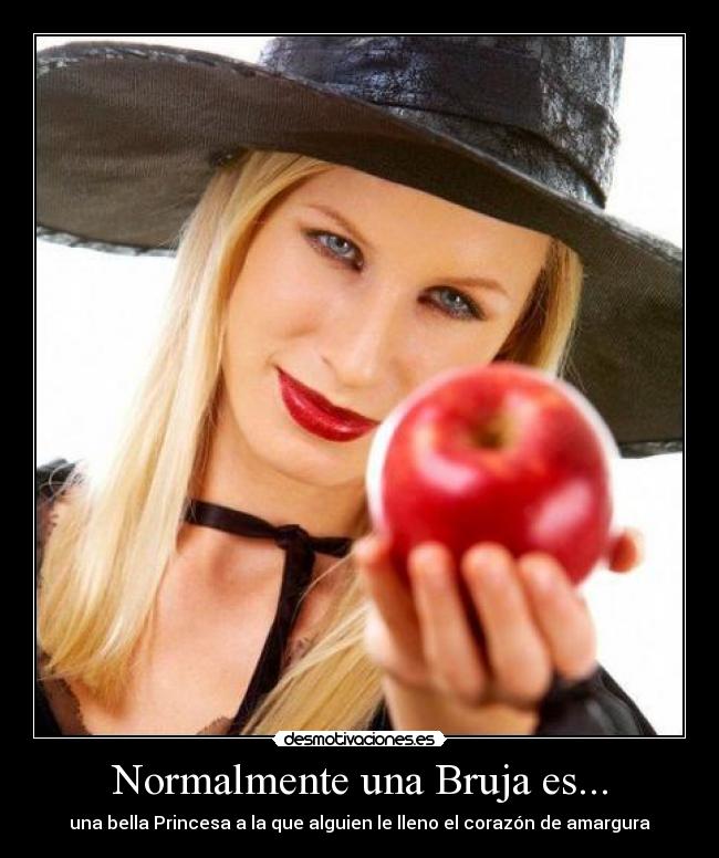 Normalmente una Bruja es... - una bella Princesa a la que alguien le lleno el corazón de amargura