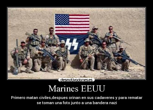 Marines EEUU - Primero matan civiles,despues orinan en sus cadaveres y para rematar
se toman una foto junto a una bandera nazi
