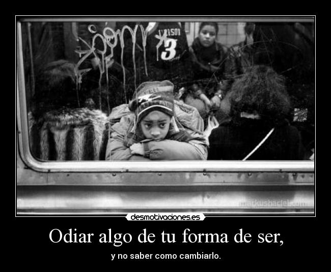 Odiar algo de tu forma de ser, - 