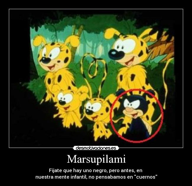 Marsupilami - Fijate que hay uno negro, pero antes, en 
nuestra mente infantil, no pensabamos en cuernos