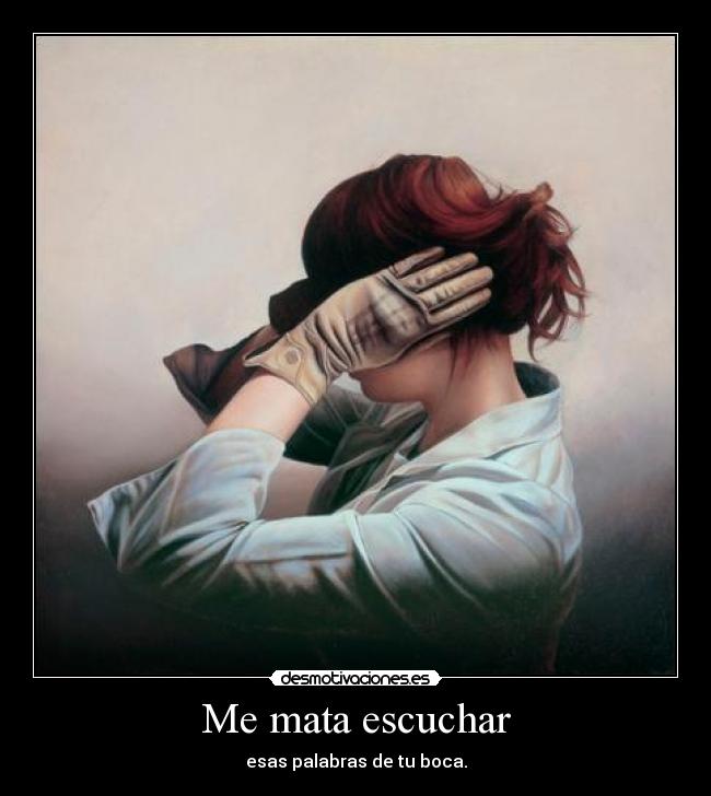Me mata escuchar -