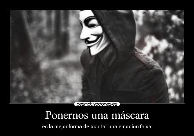 Ponernos una máscara - es la mejor forma de ocultar una emoción falsa.