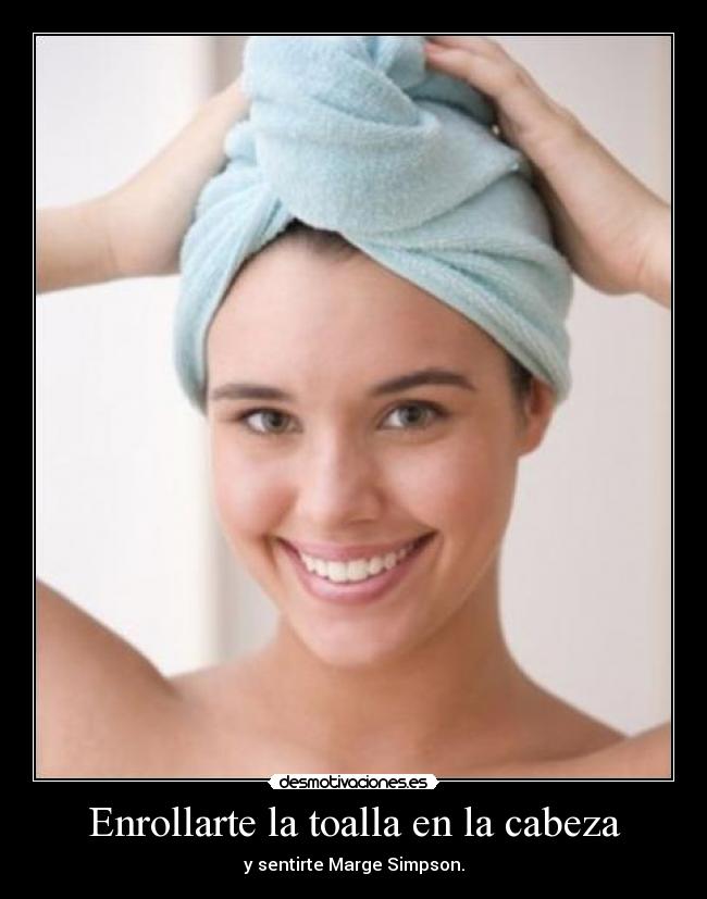 Enrollarte la toalla en la cabeza -