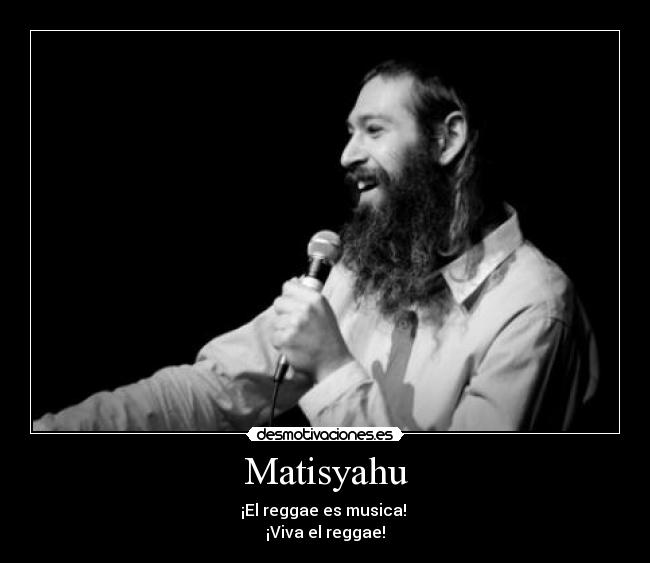 Matisyahu - ¡El reggae es musica!
¡Viva el reggae!