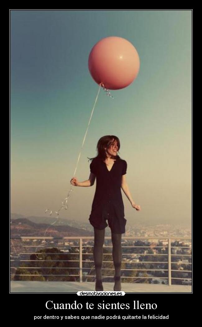 Cuando te sientes lleno - por dentro y sabes que nadie podrá quitarte la felicidad