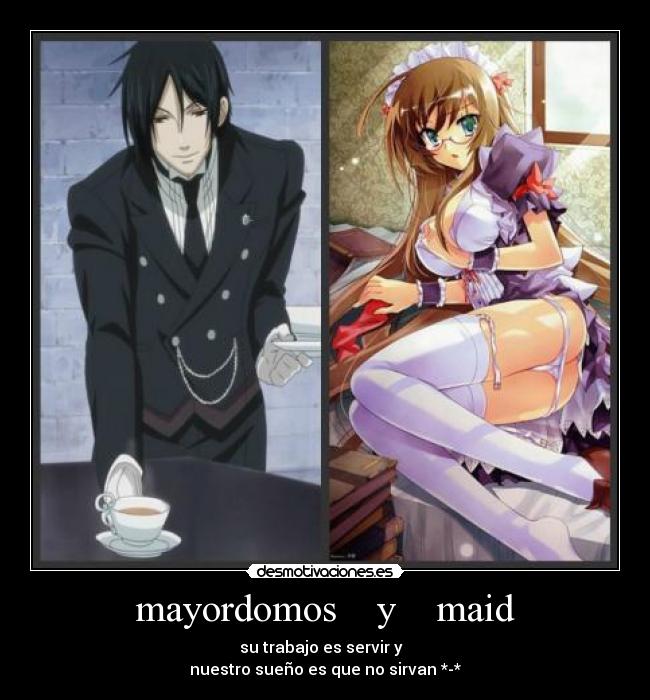 mayordomos    y    maid - su trabajo es servir y  
nuestro sueño es que no sirvan *-*