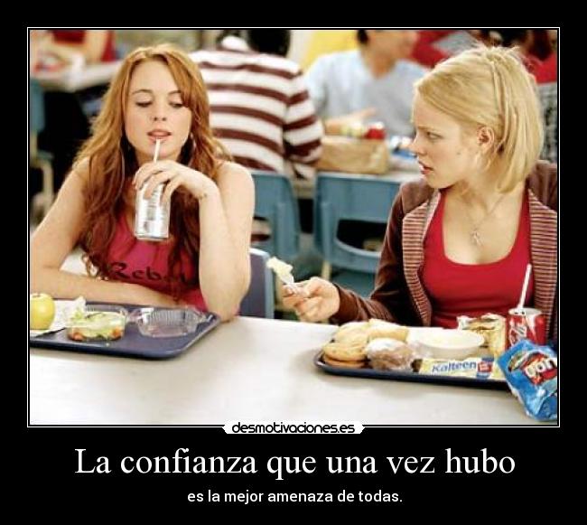 La confianza que una vez hubo - es la mejor amenaza de todas.