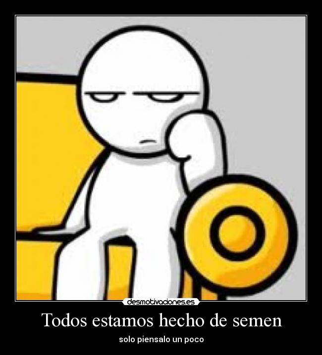 Todos estamos hecho de semen - 