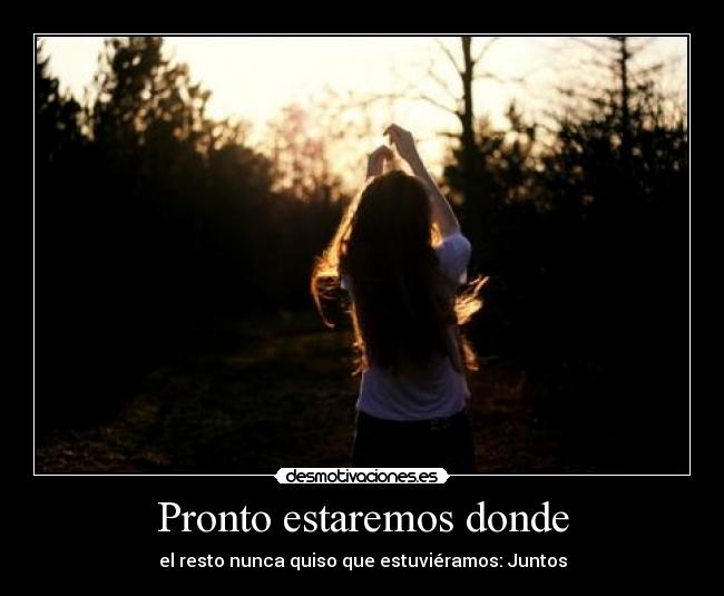 Pronto estaremos donde - el resto nunca quiso que estuviéramos: Juntos