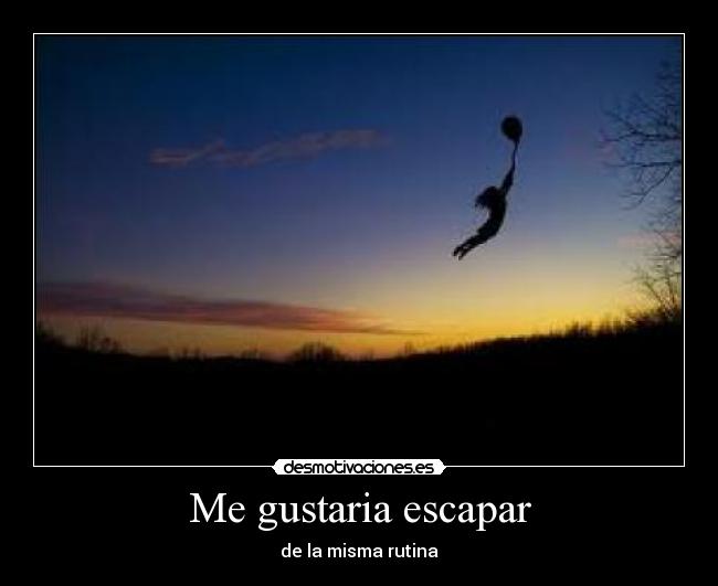 Me gustaria escapar - de la misma rutina