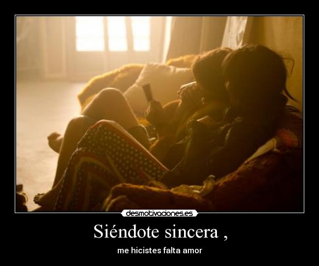 Siéndote sincera , - me hicistes falta amor
