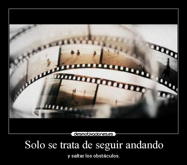 Solo se trata de seguir andando - y saltar los obstáculos.