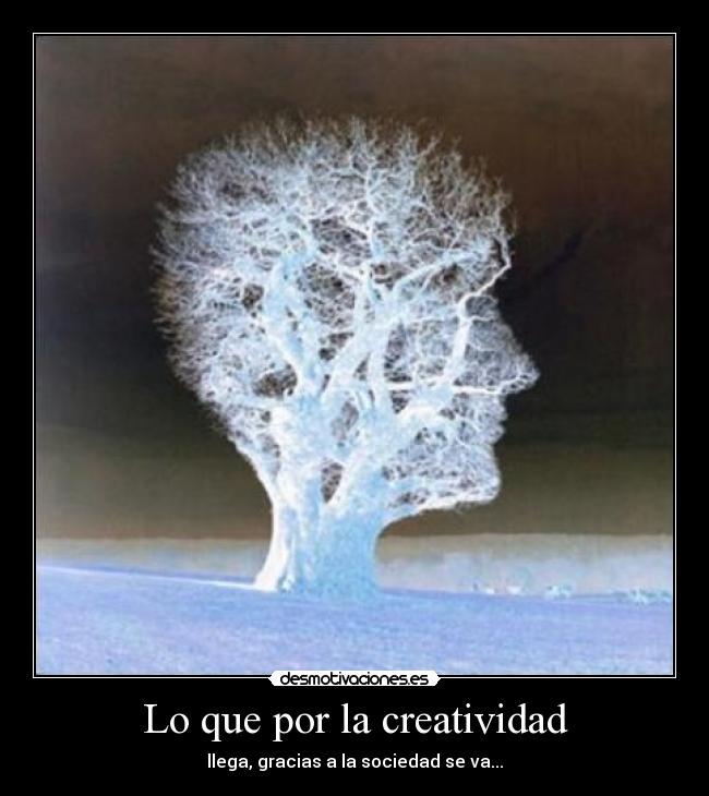 Lo que por la creatividad - llega, gracias a la sociedad se va...