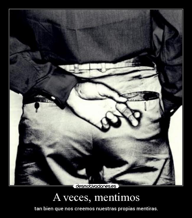 A veces, mentimos - tan bien que nos creemos nuestras propias mentiras.