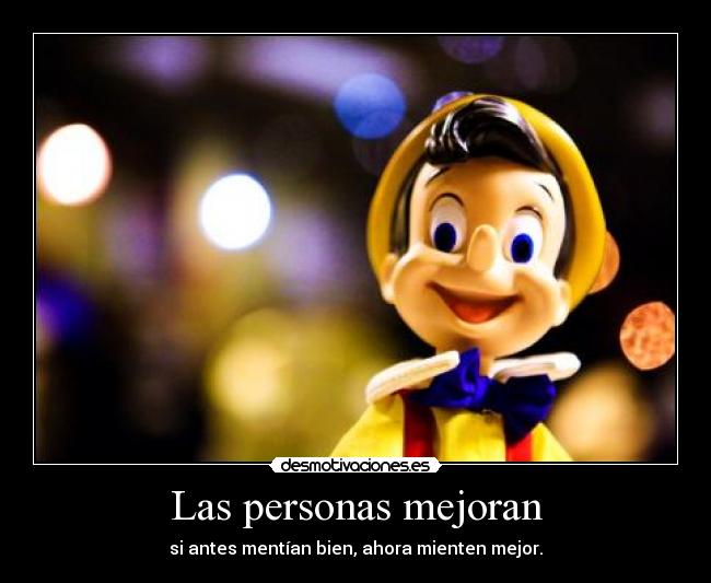 Las personas mejoran - si antes mentían bien, ahora mienten mejor.