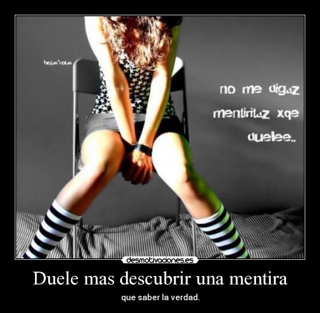 Duele mas descubrir una mentira - que saber la verdad.