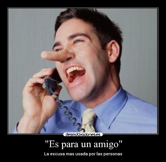Es para un amigo - La excusa mas usada por las personas
