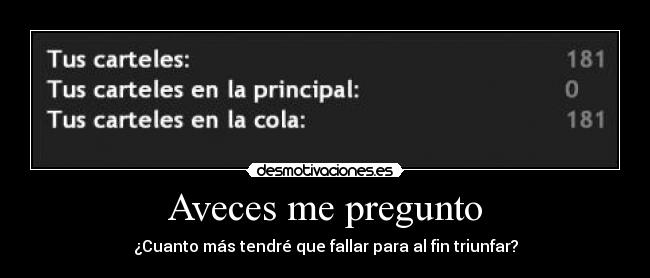 Aveces me pregunto - ¿Cuanto más tendré que fallar para al fin triunfar?
