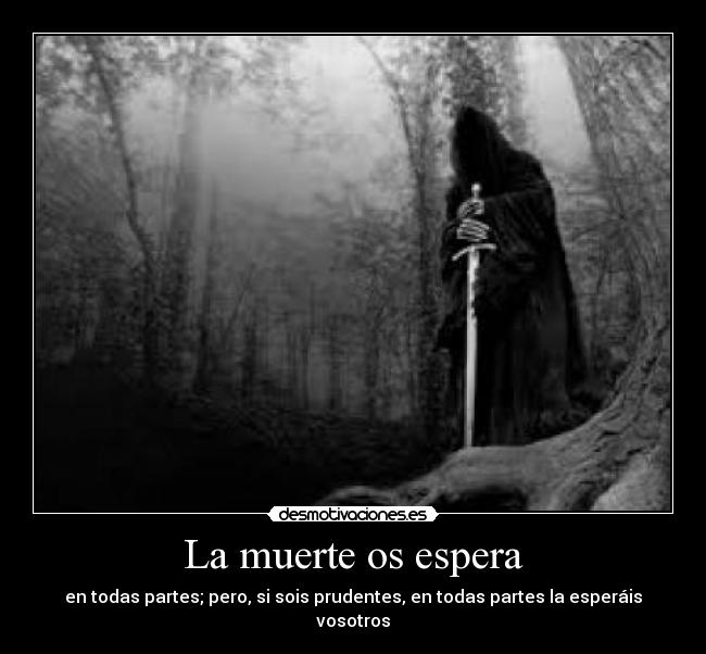 La muerte os espera - en todas partes; pero, si sois prudentes, en todas partes la esperáis vosotros