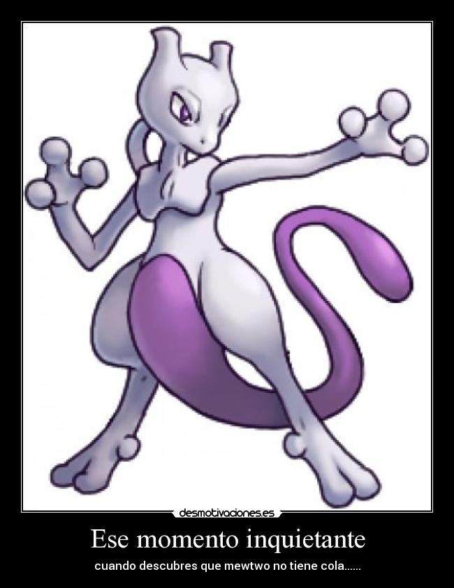 Ese momento inquietante - cuando descubres que mewtwo no tiene cola......