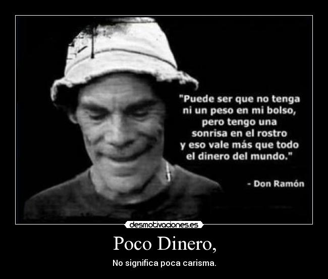 Poco Dinero, - No significa poca carisma.