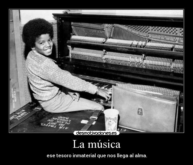 La música - ese tesoro inmaterial que nos llega al alma.