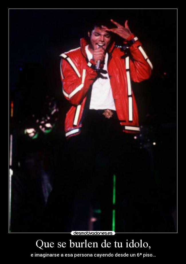 Que se burlen de tu idolo, - 