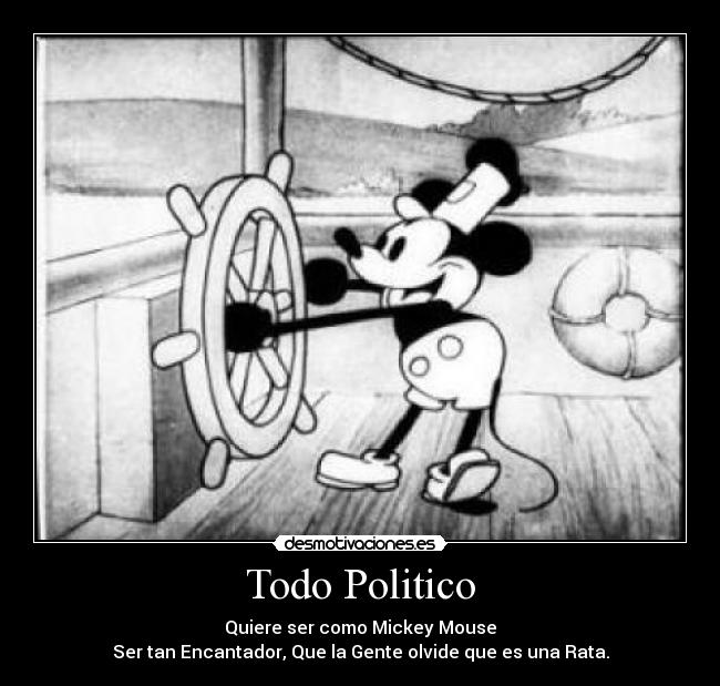 Todo Politico - Quiere ser como Mickey Mouse
Ser tan Encantador, Que la Gente olvide que es una Rata.