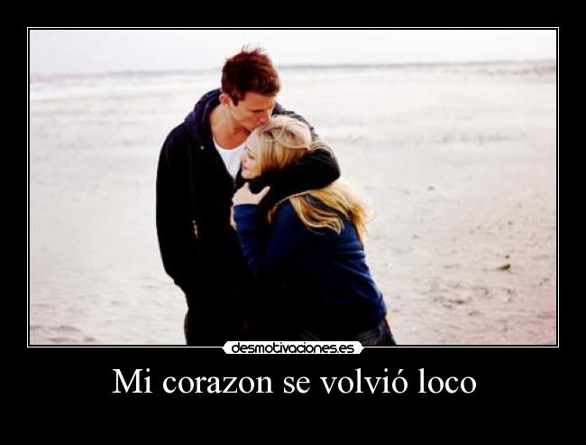 Mi corazon se volvió loco -