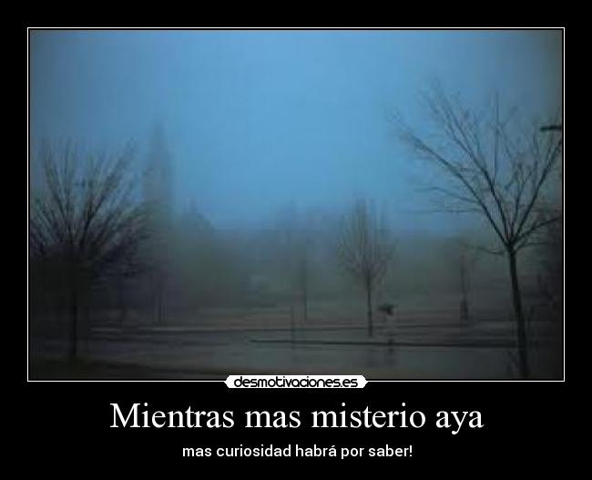 Mientras mas misterio aya -
