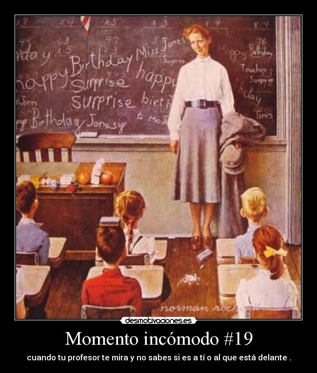 Momento incómodo #19 - cuando tu profesor te mira y no sabes si es a tí o al que está delante .