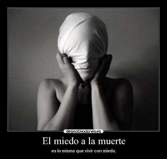 El miedo a la muerte - es lo mismo que vivir con miedo.