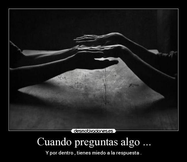 Cuando preguntas algo ... -