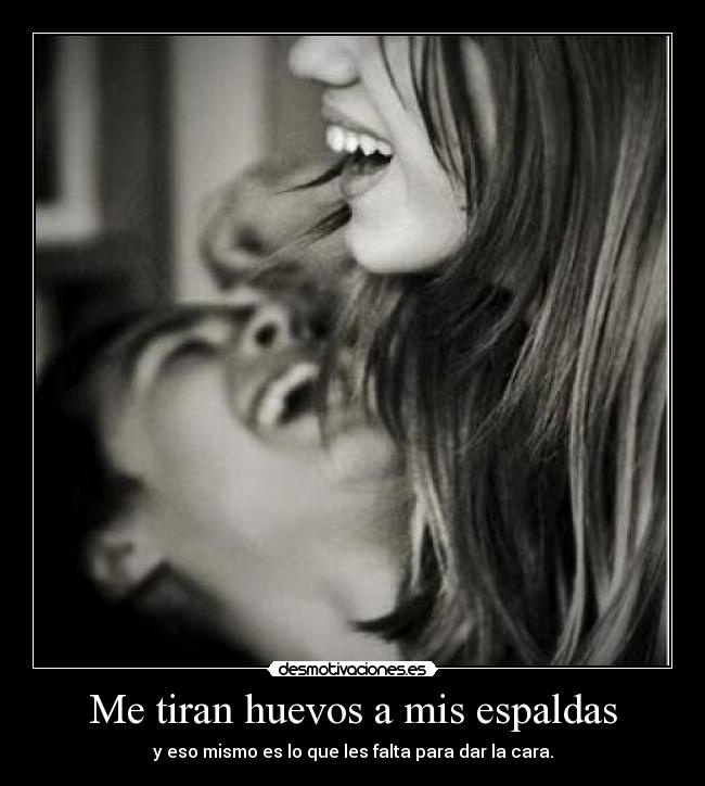 Me tiran huevos a mis espaldas -