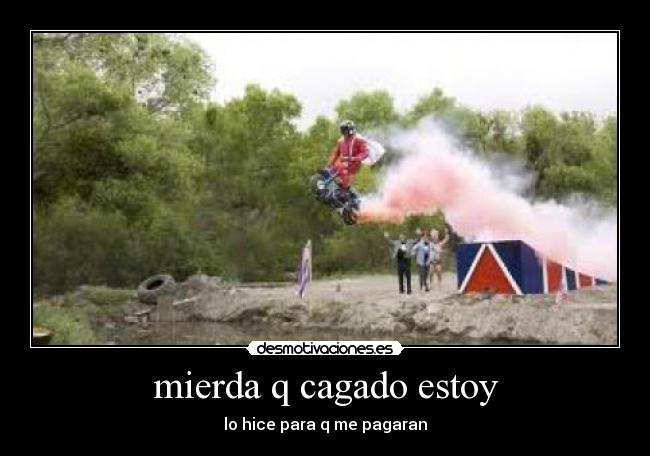 mierda q cagado estoy - lo hice para q me pagaran