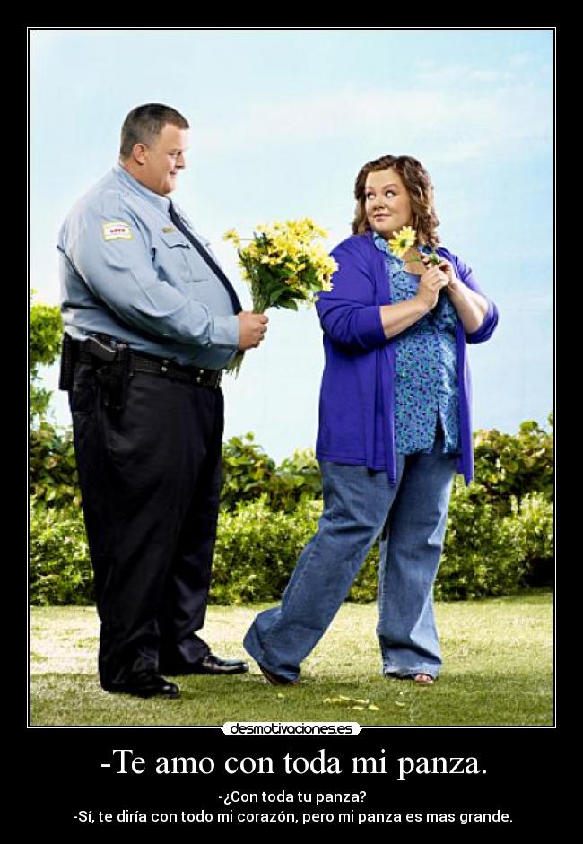 -Te amo con toda mi panza. -