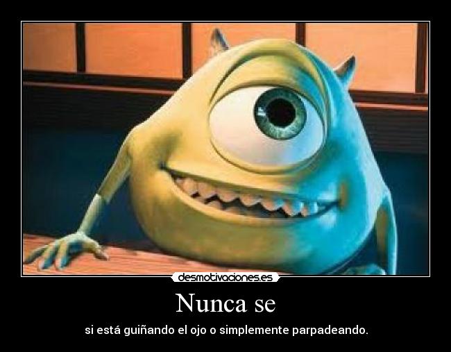 Nunca se - si está guiñando el ojo o simplemente parpadeando.