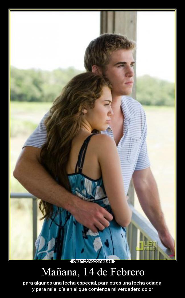 Mañana, 14 de Febrero - para algunos una fecha especial, para otros una fecha odiada 
y para mí el día en el que comienza mi verdadero dolor
