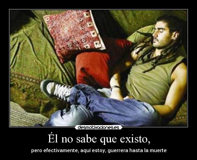 Él no sabe que existo, - 