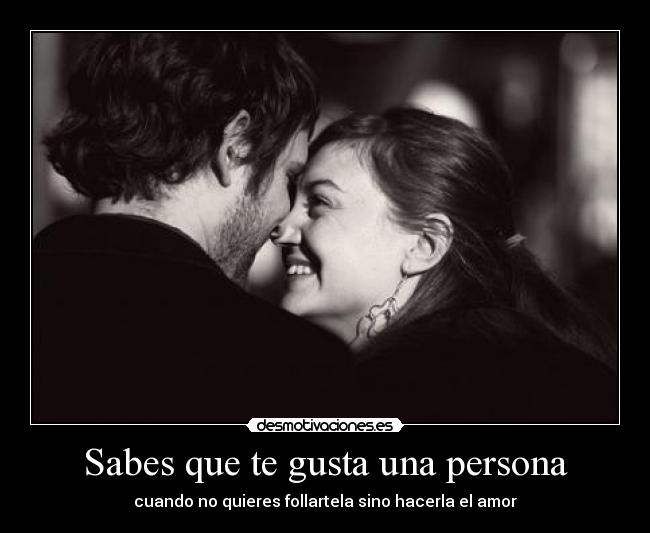 Sabes que te gusta una persona - cuando no quieres follartela sino hacerla el amor