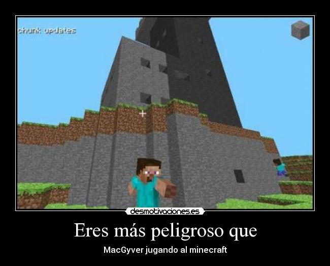 Eres más peligroso que -