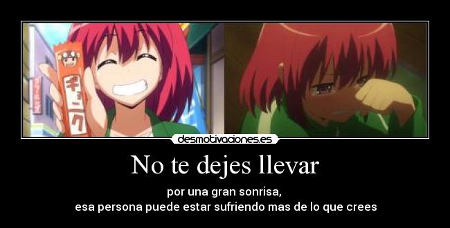 No te dejes llevar - por una gran sonrisa, 
esa persona puede estar sufriendo mas de lo que crees